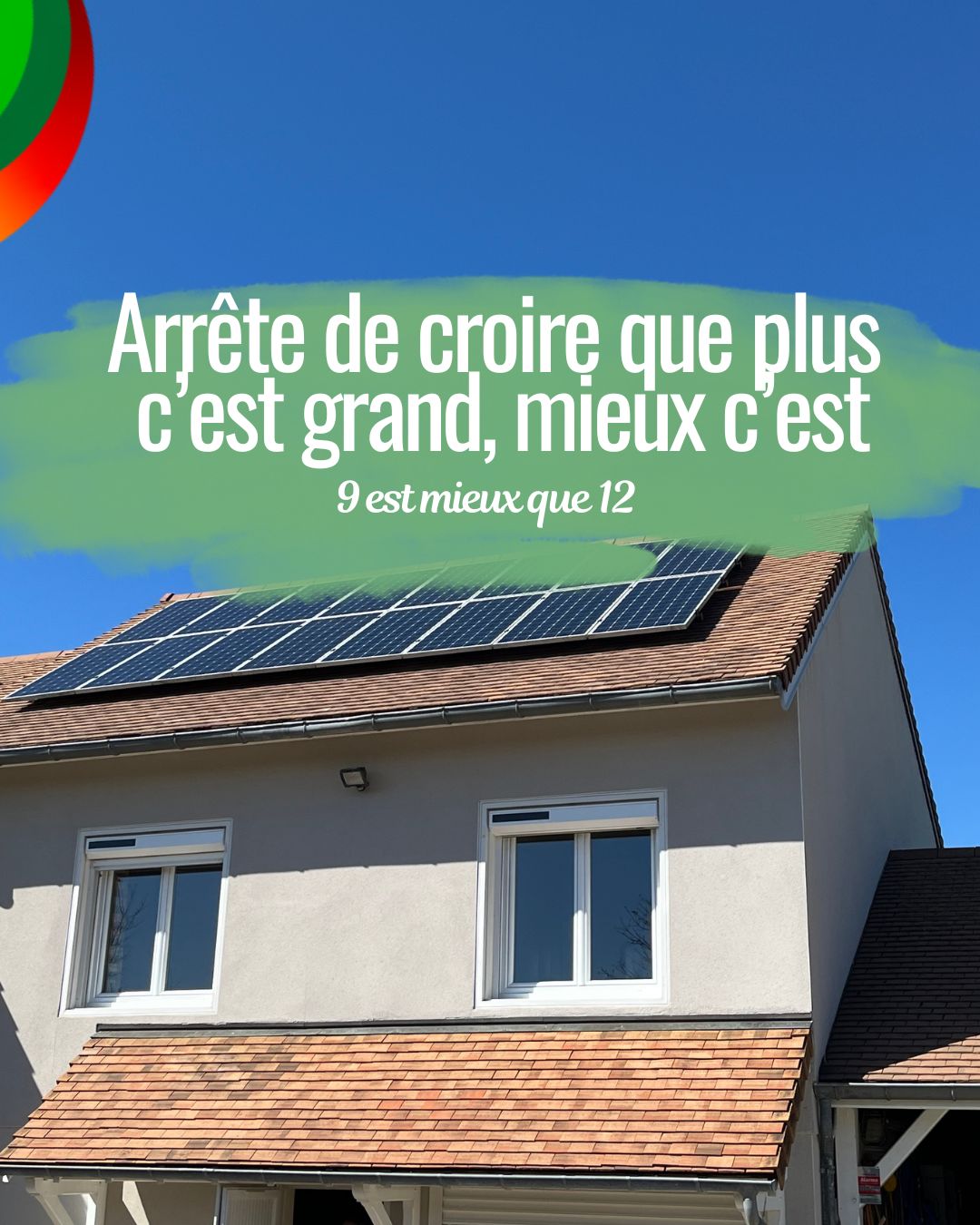 Arrête de croire que plus c'est grand, mieux c'est 9 c'est mieux que 12 Maison solaire de Saône installation de panneaux photovoltaïques en Bourgogne